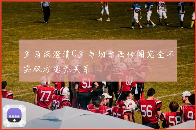 罗马诺澄清C罗与切尔西传闻完全不实双方毫无关系