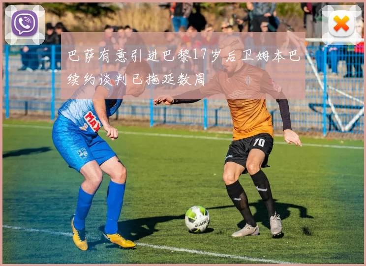 巴萨有意引进巴黎17岁后卫姆本巴续约谈判已拖延数周