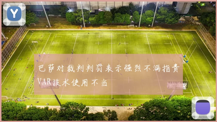 巴萨对裁判判罚表示强烈不满指责VAR技术使用不当